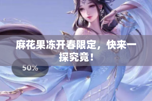麻花果冻开春限定，快来一探究竟！
