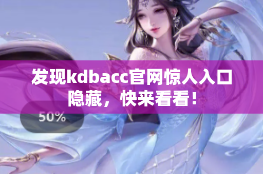 发现kdbacc官网惊人入口隐藏，快来看看！