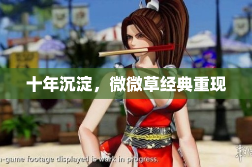十年沉淀，微微草经典重现