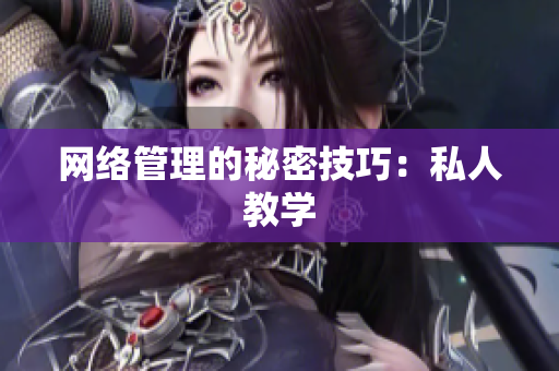 网络管理的秘密技巧：私人教学