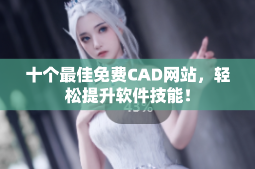 十个最佳免费CAD网站，轻松提升软件技能！