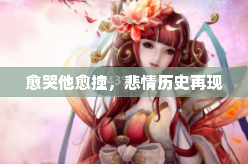 愈哭他愈撞，悲情历史再现
