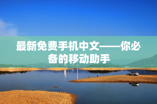最新免费手机中文——你必备的移动助手