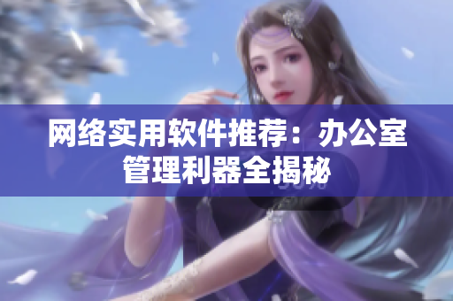 网络实用软件推荐：办公室管理利器全揭秘