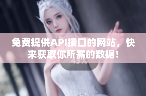 免费提供API接口的网站，快来获取你所需的数据！