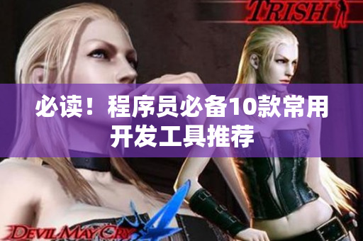 必读！程序员必备10款常用开发工具推荐