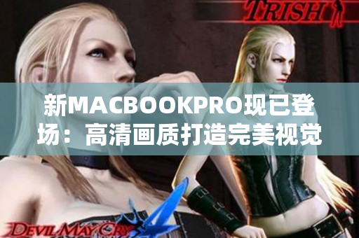 新MACBOOKPRO现已登场：高清画质打造完美视觉