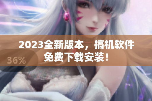 2023全新版本，搞机软件免费下载安装！