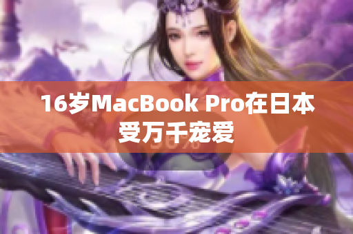 16岁MacBook Pro在日本受万千宠爱