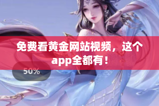 免费看黄金网站视频，这个app全都有！