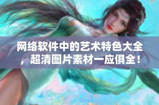 网络软件中的艺术特色大全，超清图片素材一应俱全！
