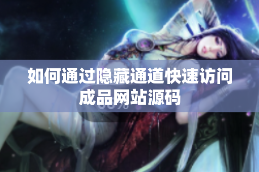 如何通过隐藏通道快速访问成品网站源码