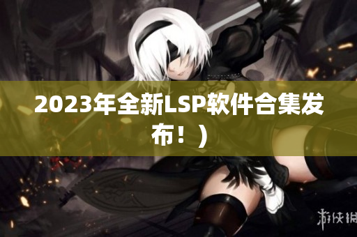2023年全新LSP软件合集发布！)