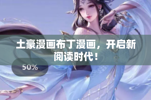 土豪漫画布丁漫画，开启新阅读时代！