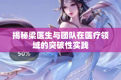 揭秘梁医生与团队在医疗领域的突破性实践