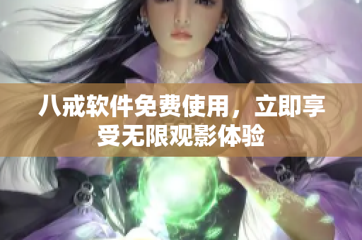 八戒软件免费使用，立即享受无限观影体验
