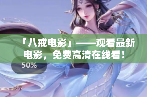 「八戒电影」——观看最新电影，免费高清在线看！