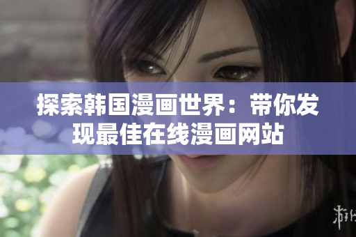 探索韩国漫画世界：带你发现最佳在线漫画网站