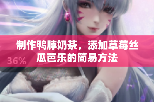 制作鸭脖奶茶，添加草莓丝瓜芭乐的简易方法