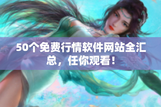 50个免费行情软件网站全汇总，任你观看！