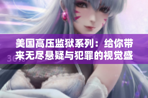 美国高压监狱系列：给你带来无尽悬疑与犯罪的视觉盛宴