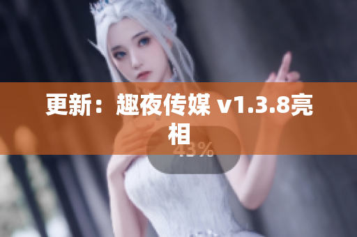更新：趣夜传媒 v1.3.8亮相