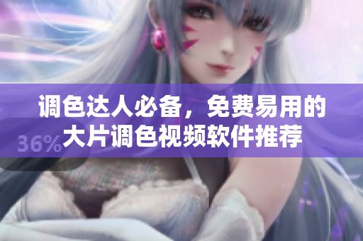 调色达人必备，免费易用的大片调色视频软件推荐
