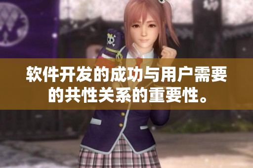 软件开发的成功与用户需要的共性关系的重要性。