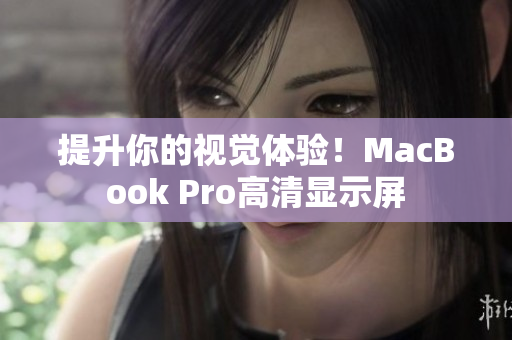 提升你的视觉体验！MacBook Pro高清显示屏
