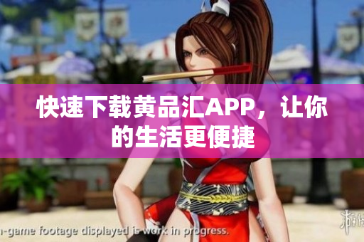 快速下载黄品汇APP，让你的生活更便捷