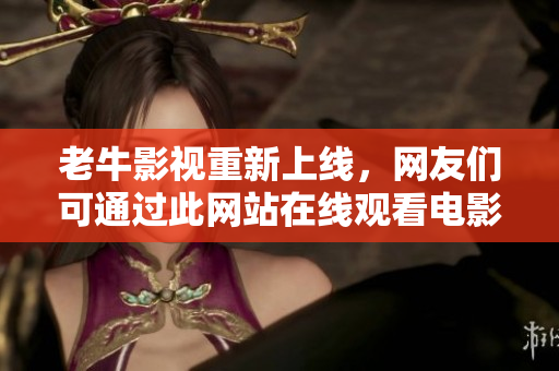 老牛影视重新上线，网友们可通过此网站在线观看电影电视剧。