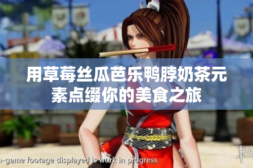 用草莓丝瓜芭乐鸭脖奶茶元素点缀你的美食之旅
