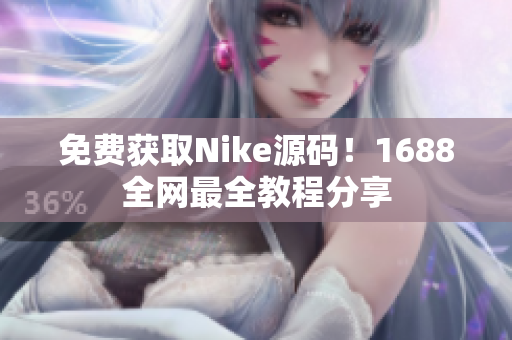 免费获取Nike源码！1688全网最全教程分享