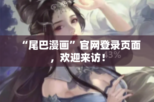 “尾巴漫画”官网登录页面，欢迎来访！