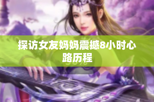 探访女友妈妈震撼8小时心路历程