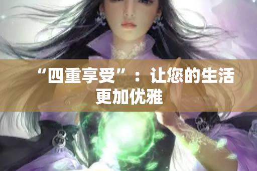 “四重享受”：让您的生活更加优雅