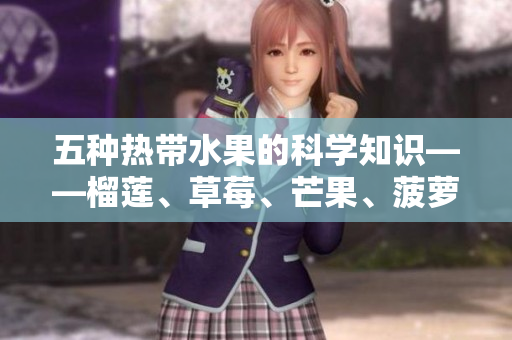 五种热带水果的科学知识——榴莲、草莓、芒果、菠萝、香蕉
