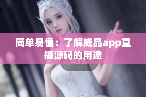 简单易懂：了解成品app直播源码的用途