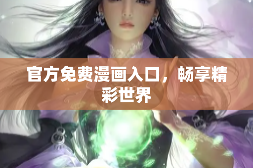 官方免费漫画入口，畅享精彩世界