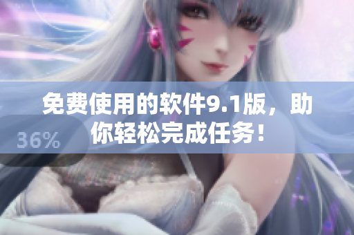 免费使用的软件9.1版，助你轻松完成任务！
