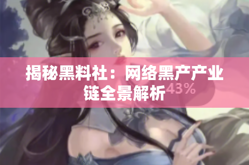 揭秘黑料社：网络黑产产业链全景解析
