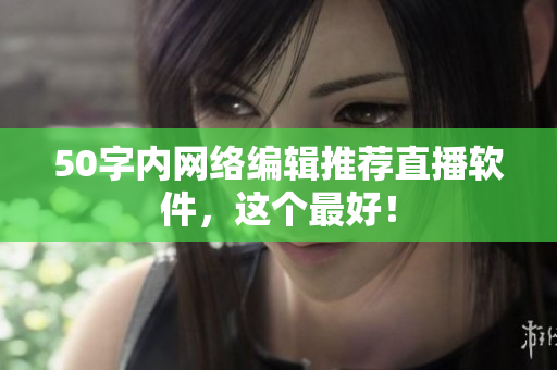 50字内网络编辑推荐直播软件，这个最好！
