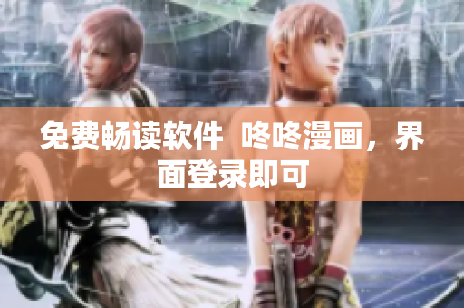 免费畅读软件  咚咚漫画，界面登录即可