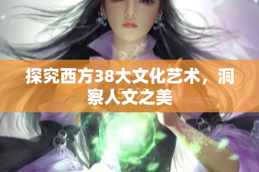 探究西方38大文化艺术，洞察人文之美