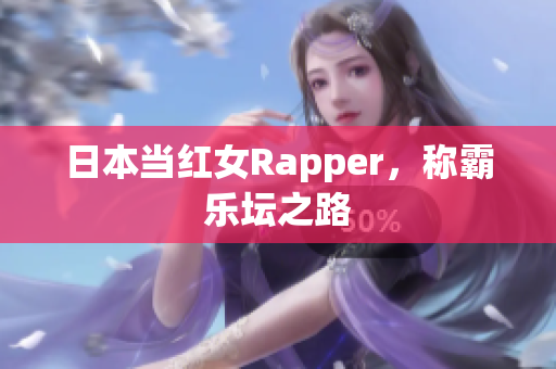 日本当红女Rapper，称霸乐坛之路