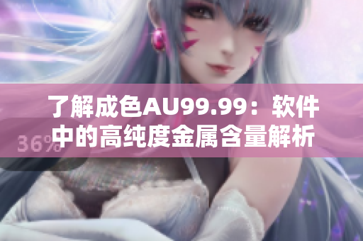 了解成色AU99.99：软件中的高纯度金属含量解析