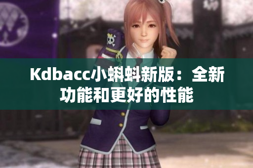 Kdbacc小蝌蚪新版：全新功能和更好的性能