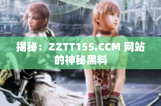 揭秘：ZZTT155.CCM 网站的神秘黑料
