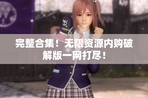 完整合集！无限资源内购破解版一网打尽！