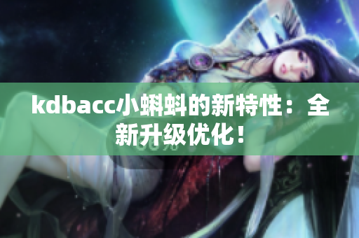 kdbacc小蝌蚪的新特性：全新升级优化！